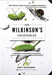 Mr. Wilkinson's Vegetables: A Cookbook to Celebrate the Garden (Matt Wilkinson)