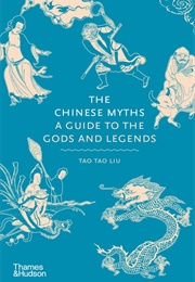 The Chinese Myths: A Guide to the Gods and Legends (Tao Tao Liu)
