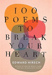 100 Poems to Break Your Heart (Edward Hirsch)