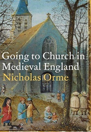 Going to Church in Medieval England (Nicholas Orme)