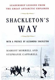 Shackleton's Way: Leadership Lessons From the Great Antarctic Explorer (Margot Morrell & Stephanie Capparell)