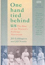 One Hand Tied Behind Us : Rise of the Women's Suffrage Movement (Jill Liddington)