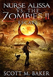 Nurse Alissa vs. the Zombies II: Escape (Scott M. Baker)