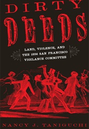 Dirty Deeds: Land, Violence, and the 1856 San Francisco Vigilance Committee (Nancy J. Taniguchi)