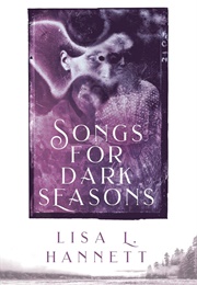 Songs for Dark Seasons (Lisa L. Hannett)