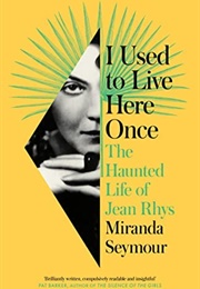 I Used to Live Here Once: The Haunted Life of Jean Rhys (Miranda Seymour)