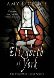 Elizabeth of York: The Forgotten Tudor Queen (Amy Licence)