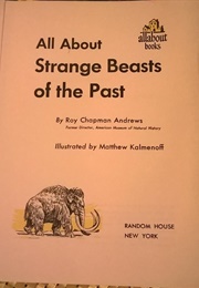 All About Strange Beasts From  the Past (Roy Chapman Andrews)