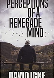 Perceptions of a Renegade Mind (David Icke)