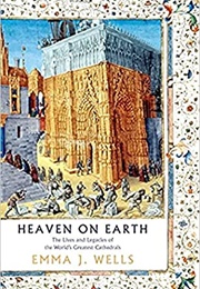 Heaven on Earth : The Lives and Legacies of the World's Greatest Cathedrals (Emma J. Wells)