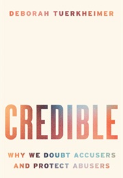 Credible: Why We Doubt Accusers and Protect Abusers (Deborah Tuerkheimer)