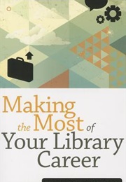 Making the Most of Your Library Career (Lois Stickell ,  Bridgette Sanders)