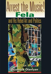 Arrest the Music! : Fela and His Rebel Art and Politics (Tejumola Olaniyan)