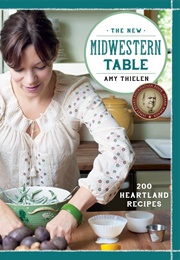 The New Midwestern Table: 200 Heartland Recipes: A Cookbook (Amy Thielen)