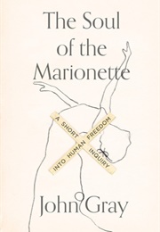The Soul of the Marionette: A Short Inquiry Into Human Freedom (John N. Gray)