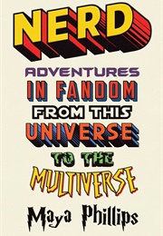 Nerd: Adventures in Fandom From This Universe to the Multiverse (Maya Phillips)