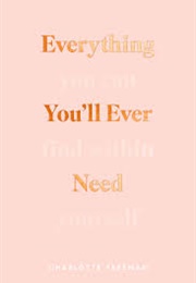 Everything You&#39;ll Ever Need You Can Find Within Yourself (Charlotte Freeman)