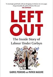 Left Out: The Inside Story of Labour Under Corbyn (Patrick Maguire, Gabriel Pogrund)