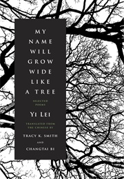 My Name Will Grow Wide Like a Tree: Selected Poems (Yi Lei)
