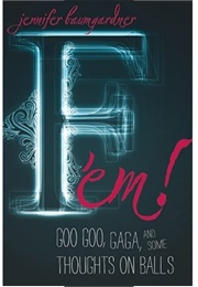 F 'em! (Jennifer Baumgardner)