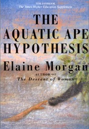 The Aquatic Ape Hypothesis (Elaine Morgan)