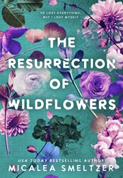 The Resurrection of Wildflowers (Micalea Smeltzer)