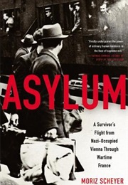 Asylum: A Survivor's Flight From Nazi-Occupied Vienna Through Wartime France (Moriz Scheyer)