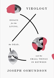 Virology: Essays for the Living, the Dead, and the Small Things in Between (Joseph Osmundson)