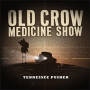 Old Crow Medicine Show - Tennessee Pusher