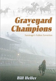 Graveyard of Champions: Saratoga's Fallen Favorites (Bill Heller)