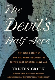 The Devil's Half Acre: The Untold Story of How One Woman Liberated the South's Most Notorious Slave (Kristen Green)