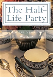 The Half-Life Party (Laurie Griffith Walker)