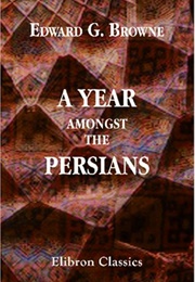 A Year Amongst the Persians (Edward G. Browne)
