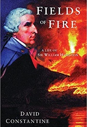 Fields of Fire: The Life of Sir William Hamilton (David Constantine)