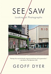 See/Saw: Looking at Photographs (Geoff Dyer)