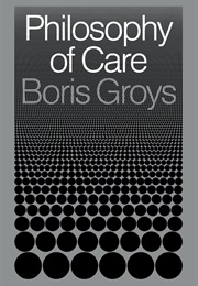 Philosophy of Care (Boris Groys)