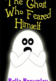 The Ghost Who Feared Himself (Bella Brownley)