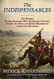 The Indispensables: The Diverse Soldier-Mariners Who Shaped the Country, Formed the Navy, and Rowed (Patrick K. O'Donnell)