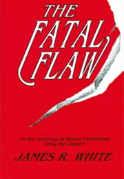 The Fatal Flaw (James R. White)