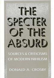 The Specter of the Absurd: Sources and Criticisms of Modern Nihilism (Donald A. Crosby)