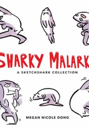 Sharky Malarkey: A Sketchshark Collection (Megan Nicole Dong)
