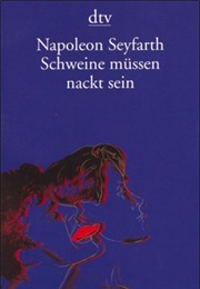 Schweine Müssen Nackt Sein (Napoleon Seyfarth)