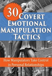 30 Covert Emotional Manipulation Tactics: How Manipulators Take Control in Personal Relationships (Birch, Adelyn)