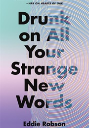 Drunk on All Your Strange New Words (Eddie Robson)