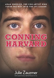 Conning Harvard: Adam Wheeler the Con Artist Who Faked His Way Into the Ivy League (Julie Zauzmer)