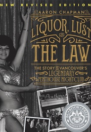 Liquor, Lust and the Law: The Story of Vancouver's Legendary Penthouse Nightclub (Aaron Chapman)