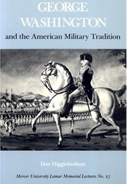 George Washington and the American Military Tradition (Don Higginbotham)