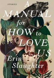 A Manual for How to Love Us (Erin Slaughter)