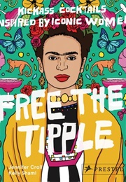 Free the Tipple: Kickass Cocktails Inspired by Iconic Women (Jennifer Croll)
