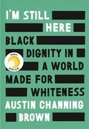 I'm Still Here: Black Dignity in a World Made for Whiteness (Austin Channing Brown)